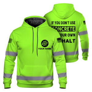 Hi Vis Hoodie If You Don't Use Concrete It's Your Own Asphalt Green Custom Name and Logo Company Name Safety Shirt For Runners, Worker, Patriotic