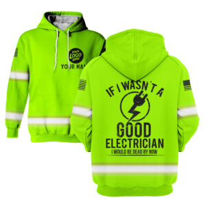 Hi Vis Hoodie If I Wasn't A Good Electrician Custom Name and Logo Safety Workwear For Workers, Runners, Cyclists, Trucker, Operator, Patriotic, Skull Lovers