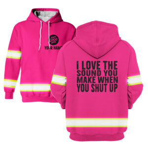 I Love The Sound You Make When You Shut Up Pink - Hi Vis Hoodie Construction Worker Custom Name Safety Workwear