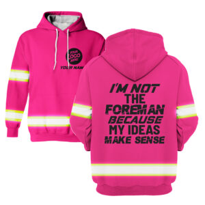 I'm Not The Foreman My Ideas Make Sense Pink - Hi Vis Hoodie Construction Worker Custom Name and Logo Company Name Safety Workwear