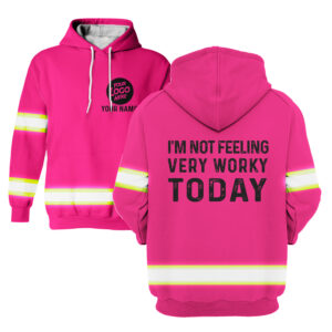 I'm Not Feeling Very Worky Today Pink - Hi Vis Hoodie Construction Worker Custom Name Safety Workwear