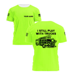 Hi Vis Shirt Firefighter I Still Play With Trucks Custom Name Logo Company Safety Workwear Reflective Short Sleeve Tshirt For Firefighter