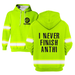 Hi Vis Hoodie Funny I Never Finish Anthi Yellow Custom Name Logo Company Safety Workwear Reflective Long Sleeve For Construction Worker