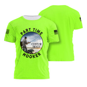 Hi Vis Shirt Part-time Hooker Custom Image Short Sleeve Tshirt For Fishing Lovers