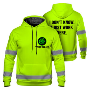 Hi Vis Hoodie Green Custom Name And Logo I Don't Know I Just Work Here Safety Workwear, Hi Vis Shirts Funny