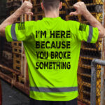 High-Visibility-Shirts-Reflective-I'm-Here-Because-You-Broke-Something,-Hi-Vis-Shirts-Funny-6