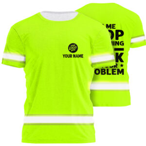 High Visibility Shirt Green Reflective Let Me Drop Everything And Work On Your Problem Custom Name, Logo, Hi Vis Shirts Funny