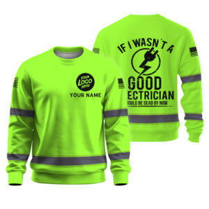 Hi Vis Long Sleeve Shirt If I Wasn't A Good Electrician Custom Name and Logo Safety Workwear For Workers, Runners, Cyclists, Trucker, Operator, Patriotic, Skull Lovers
